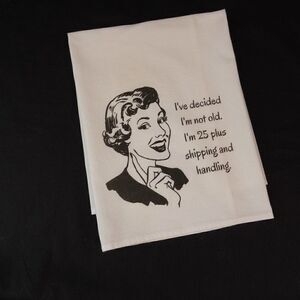 Funny Kitchen Tea Towel I Decided I'm Not Old I'm 25 Plus Shipping And Handling